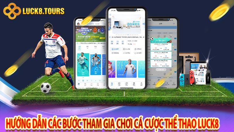 Hướng dẫn các bước tham gia chơi cá cược thể thao luck8