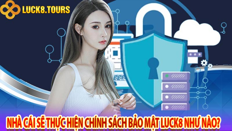 Nhà cái sẽ thực hiện chính sách bảo mật luck8 như nào? 