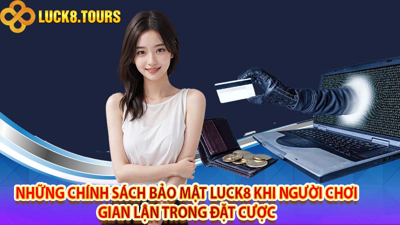 Những chính sách bảo mật luck8 khi người chơi gian lận trong đặt cược 