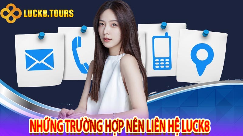 Những trường hợp nên liên hệ Luck8