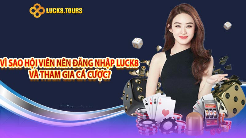 Vì sao nên đăng nhập Luck8 để tham gia trải nghiệm tại nhà cái ? 